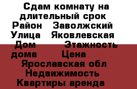 Сдам комнату на длительный срок › Район ­ Заволжский › Улица ­ Яковлевская › Дом ­ 10 › Этажность дома ­ 9 › Цена ­ 8 000 - Ярославская обл. Недвижимость » Квартиры аренда   